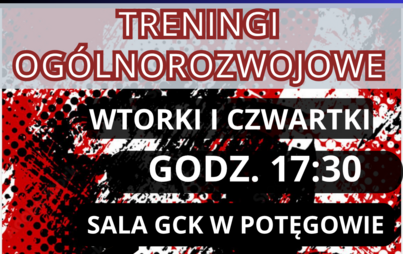 Treningi Ogólnorozwojowe we wtorek i czwartek godzina 17.30. Sala GCK w Potęgowie.
